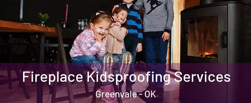 Fireplace Kidsproofing Services Greenvale - OK