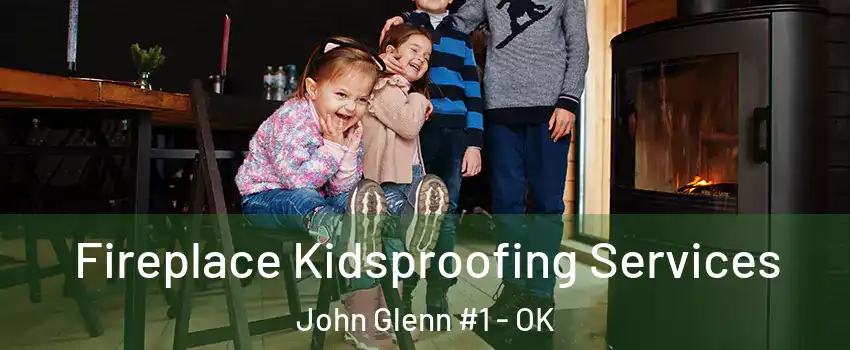 Fireplace Kidsproofing Services John Glenn #1 - OK