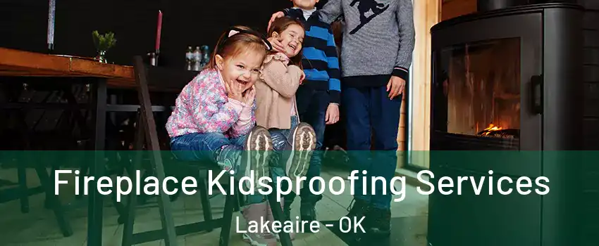 Fireplace Kidsproofing Services Lakeaire - OK