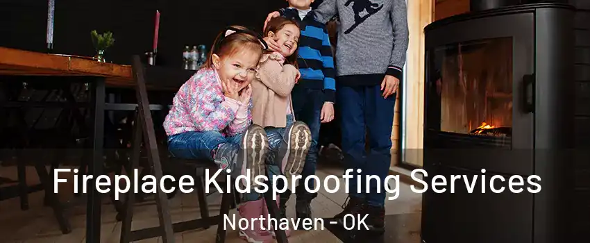 Fireplace Kidsproofing Services Northaven - OK