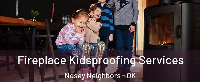 Fireplace Kidsproofing Services Nosey Neighbors - OK