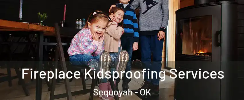 Fireplace Kidsproofing Services Sequoyah - OK
