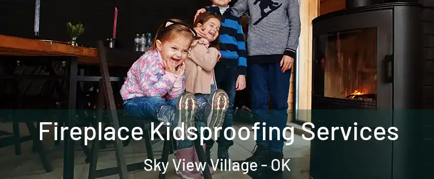 Fireplace Kidsproofing Services Sky View Village - OK