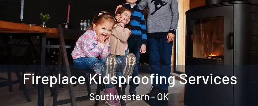 Fireplace Kidsproofing Services Southwestern - OK