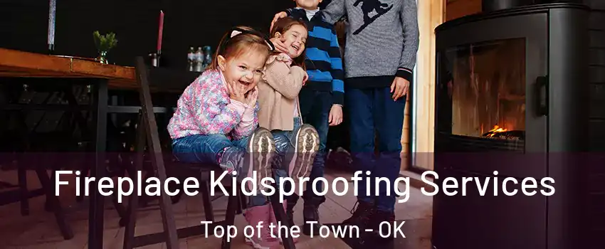Fireplace Kidsproofing Services Top of the Town - OK