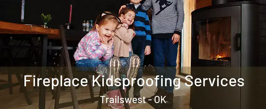 Fireplace Kidsproofing Services Trailswest - OK