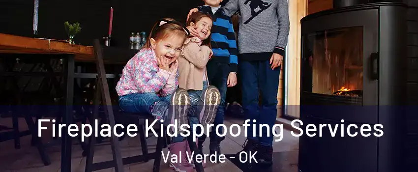 Fireplace Kidsproofing Services Val Verde - OK