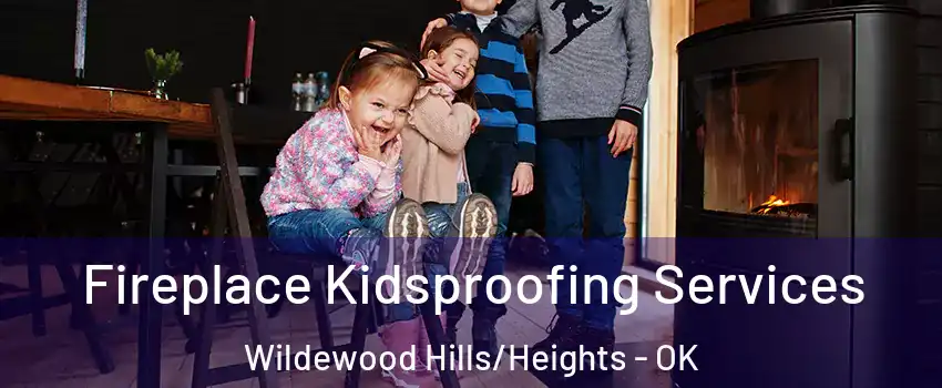 Fireplace Kidsproofing Services Wildewood Hills/Heights - OK
