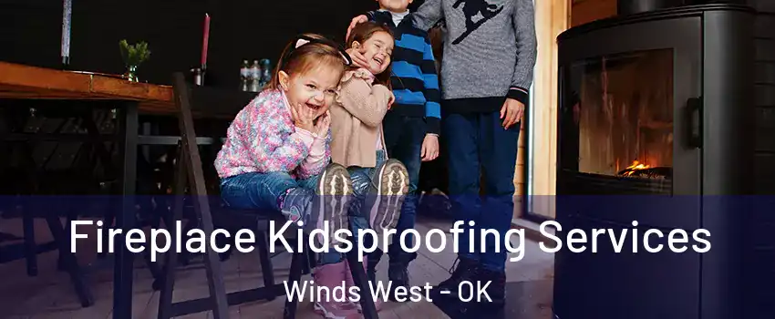 Fireplace Kidsproofing Services Winds West - OK