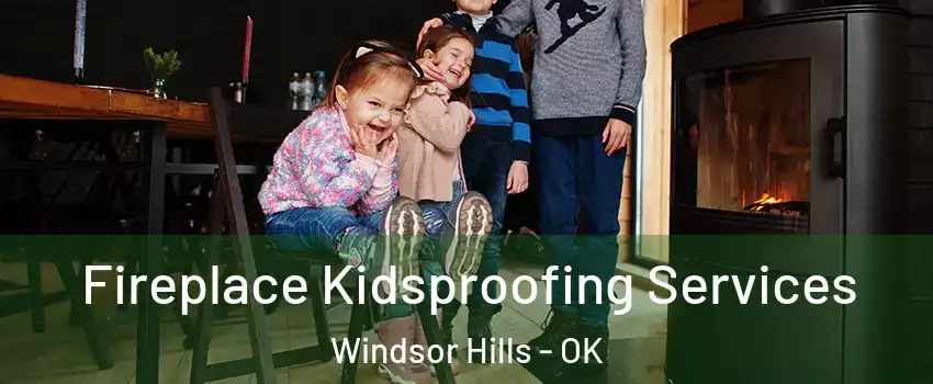 Fireplace Kidsproofing Services Windsor Hills - OK