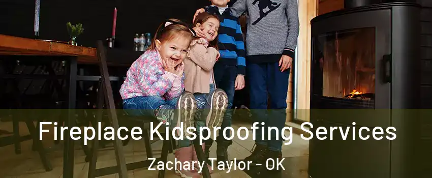 Fireplace Kidsproofing Services Zachary Taylor - OK