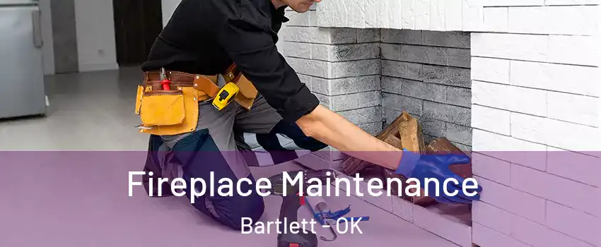 Fireplace Maintenance Bartlett - OK