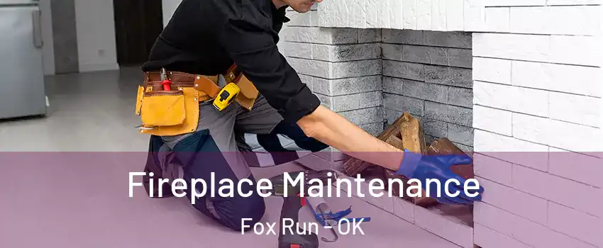 Fireplace Maintenance Fox Run - OK