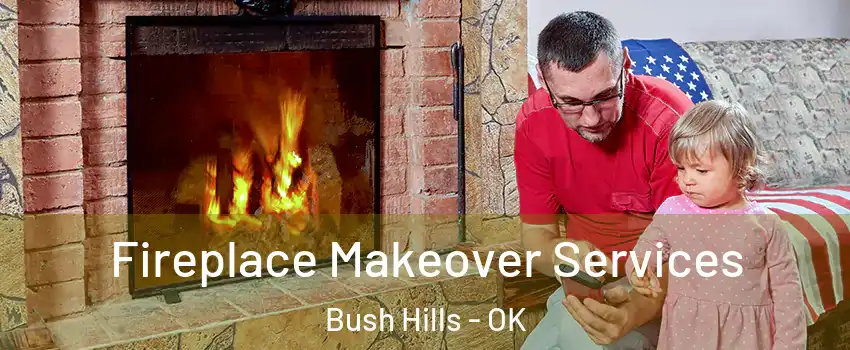 Fireplace Makeover Services Bush Hills - OK