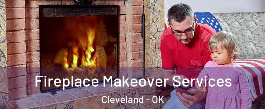Fireplace Makeover Services Cleveland - OK