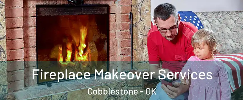 Fireplace Makeover Services Cobblestone - OK
