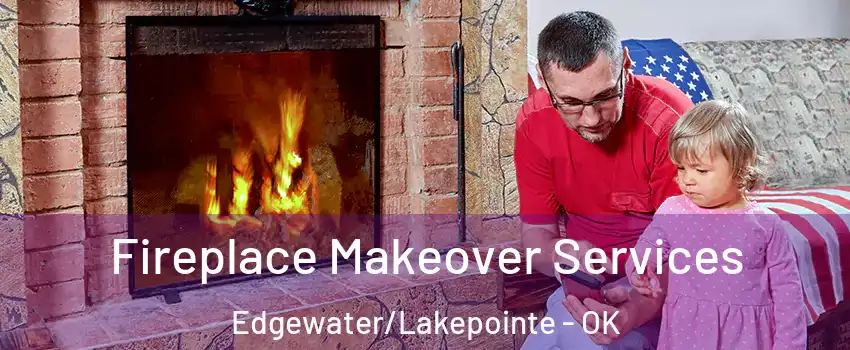Fireplace Makeover Services Edgewater/Lakepointe - OK
