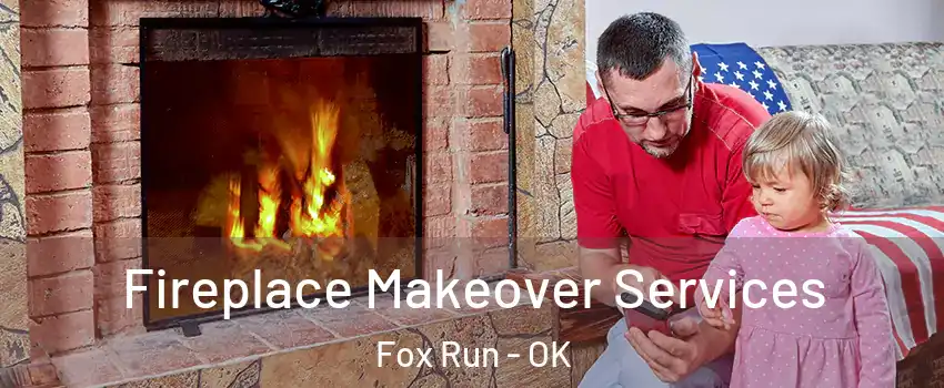 Fireplace Makeover Services Fox Run - OK