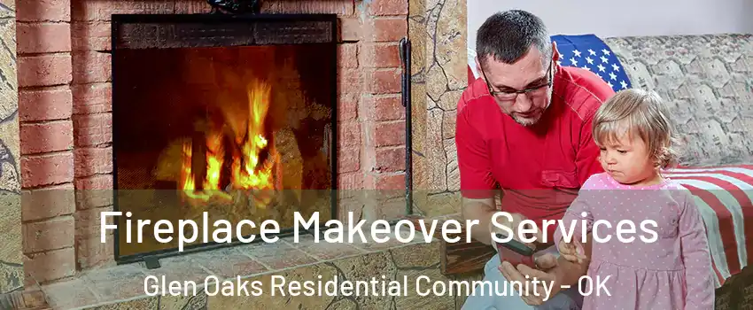 Fireplace Makeover Services Glen Oaks Residential Community - OK