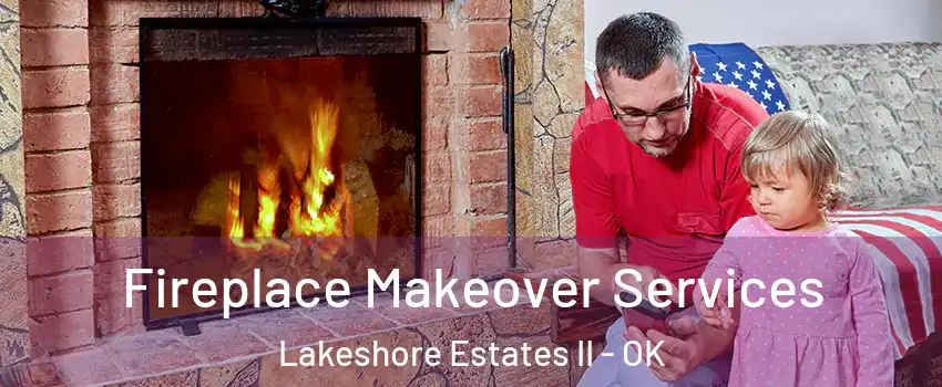 Fireplace Makeover Services Lakeshore Estates II - OK