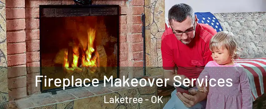 Fireplace Makeover Services Laketree - OK