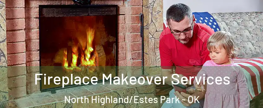 Fireplace Makeover Services North Highland/Estes Park - OK