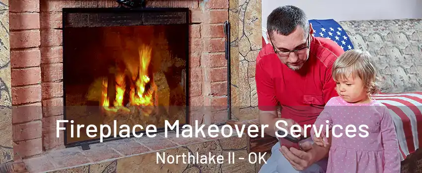 Fireplace Makeover Services Northlake II - OK