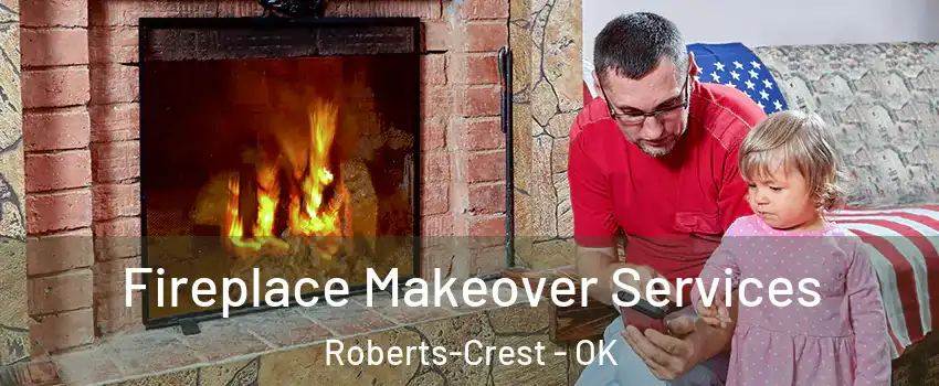 Fireplace Makeover Services Roberts-Crest - OK