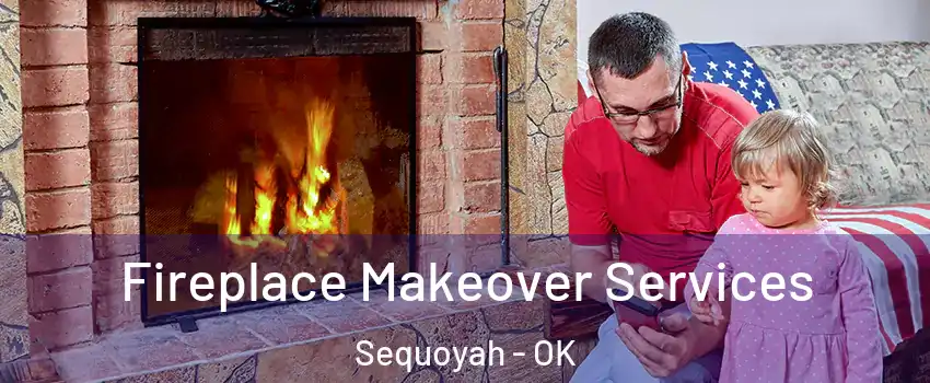 Fireplace Makeover Services Sequoyah - OK