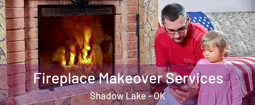 Fireplace Makeover Services Shadow Lake - OK