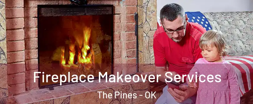 Fireplace Makeover Services The Pines - OK