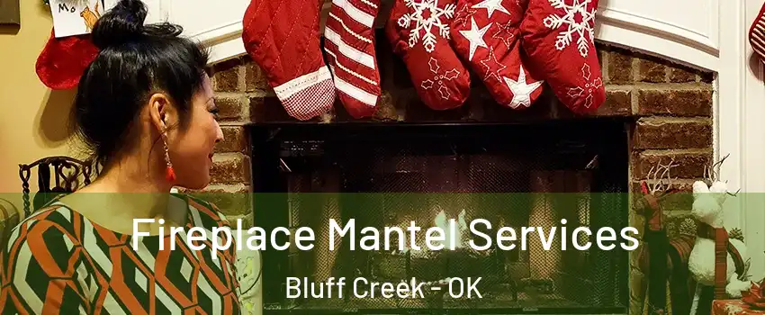 Fireplace Mantel Services Bluff Creek - OK