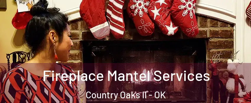 Fireplace Mantel Services Country Oaks II - OK