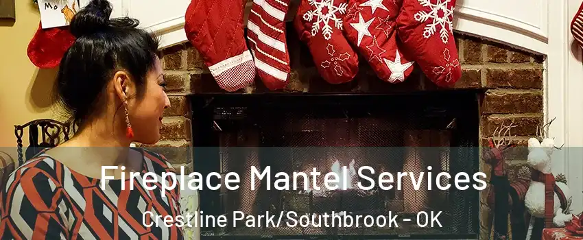 Fireplace Mantel Services Crestline Park/Southbrook - OK