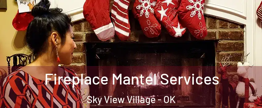 Fireplace Mantel Services Sky View Village - OK