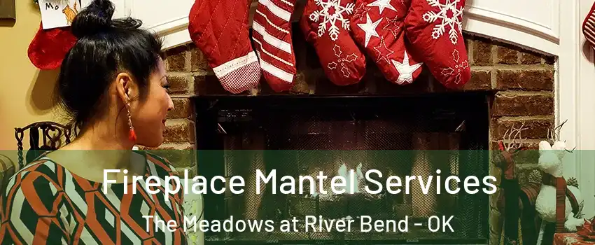 Fireplace Mantel Services The Meadows at River Bend - OK