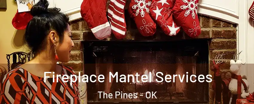 Fireplace Mantel Services The Pines - OK