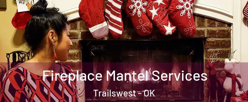 Fireplace Mantel Services Trailswest - OK