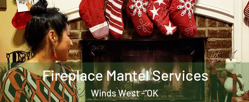 Fireplace Mantel Services Winds West - OK