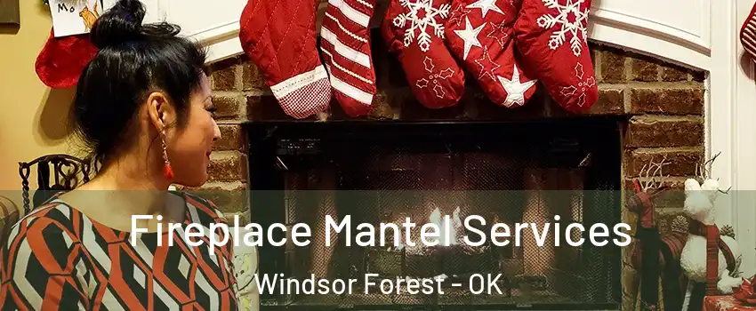 Fireplace Mantel Services Windsor Forest - OK