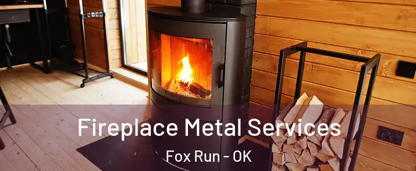 Fireplace Metal Services Fox Run - OK