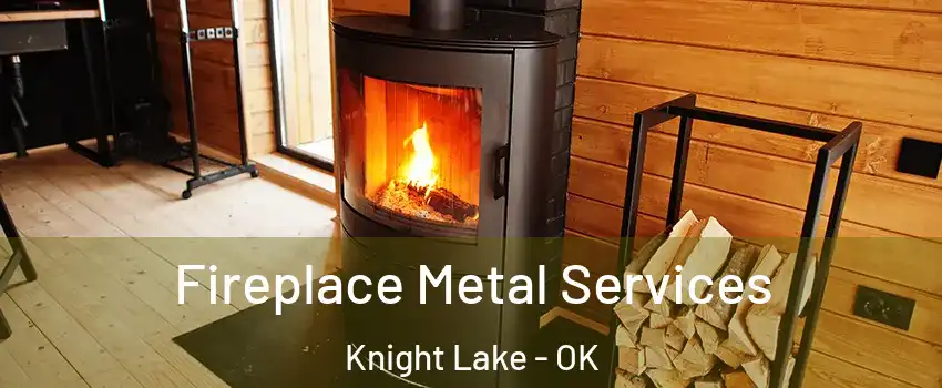 Fireplace Metal Services Knight Lake - OK