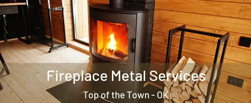 Fireplace Metal Services Top of the Town - OK