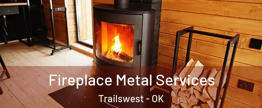 Fireplace Metal Services Trailswest - OK