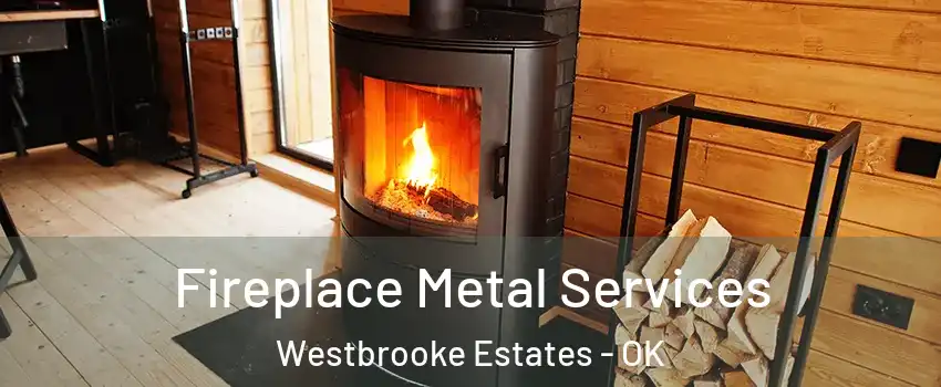Fireplace Metal Services Westbrooke Estates - OK