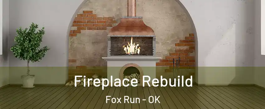 Fireplace Rebuild Fox Run - OK