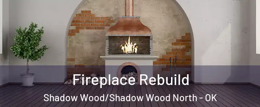 Fireplace Rebuild Shadow Wood/Shadow Wood North - OK