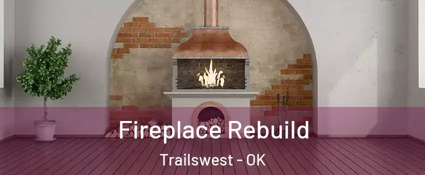 Fireplace Rebuild Trailswest - OK