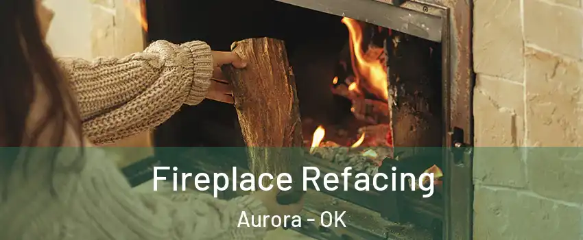 Fireplace Refacing Aurora - OK