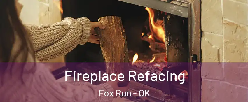 Fireplace Refacing Fox Run - OK